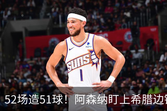 52场造51球！阿森纳盯上希腊边锋，3500万英镑或创比甲纪录